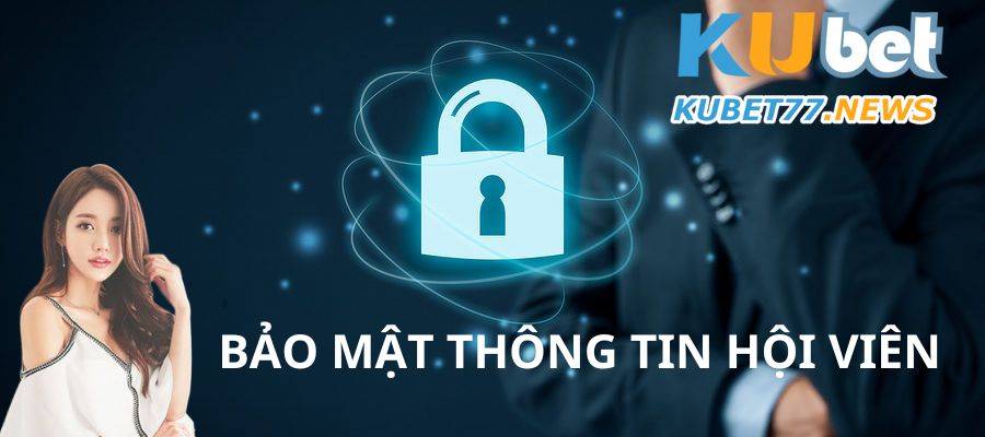 Tất cả thành viên của nhà cái sẽ luôn được hưởng chính sách bảo mật Kubet