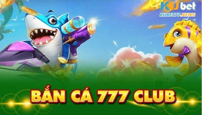 Bắn cá 777 Club